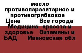 масло противопаразитарное и противогрибковое › Цена ­ 600 - Все города Медицина, красота и здоровье » Витамины и БАД   . Ивановская обл.